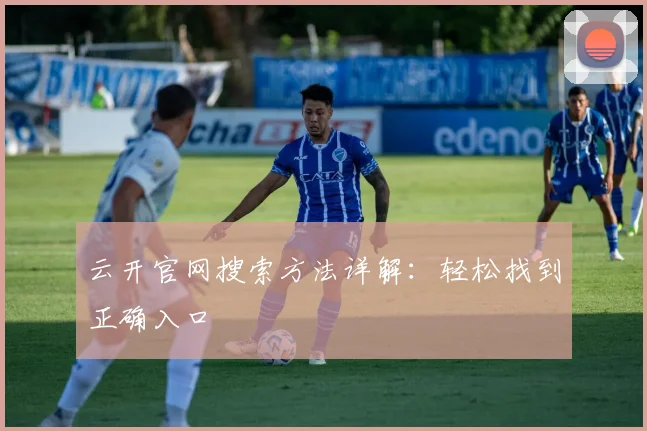 云开官网搜索方法详解：轻松找到正确入口